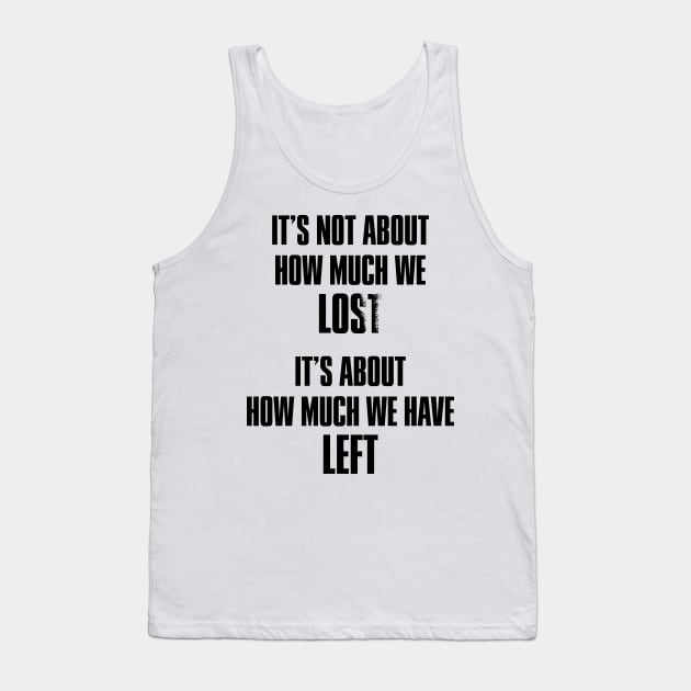 It's not about how much we lost, it's about how much we have left Tank Top by thegameme